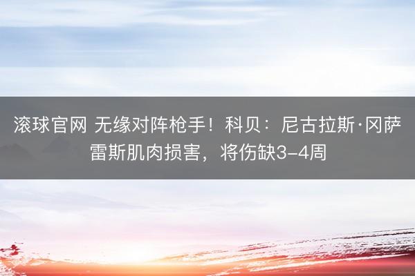 滚球官网 无缘对阵枪手！科贝：尼古拉斯·冈萨雷斯肌肉损害，将伤缺3-4周