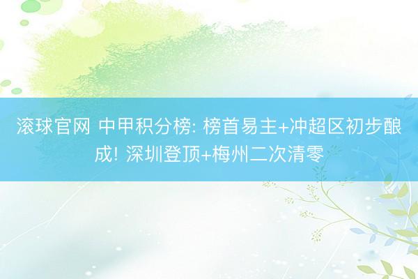 滚球官网 中甲积分榜: 榜首易主+冲超区初步酿成! 深圳登顶+梅州二次清零