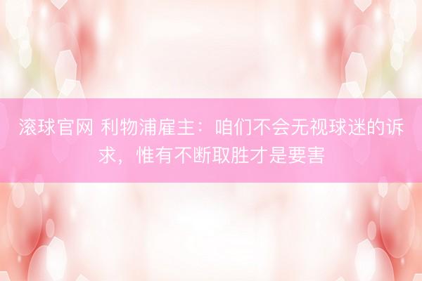 滚球官网 利物浦雇主：咱们不会无视球迷的诉求，惟有不断取胜才是要害
