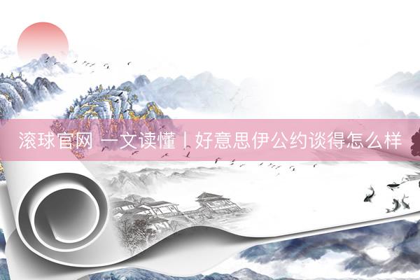 滚球官网 一文读懂丨好意思伊公约谈得怎么样